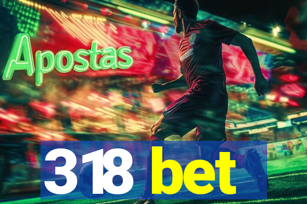 318 bet